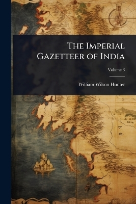 The Imperial Gazetteer of India - William Wilson Hunter