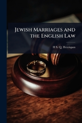 Jewish Marriages and the English Law - H S Q 1866-1925 Henriques