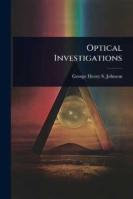 Optical Investigations - George Henry S Johnson