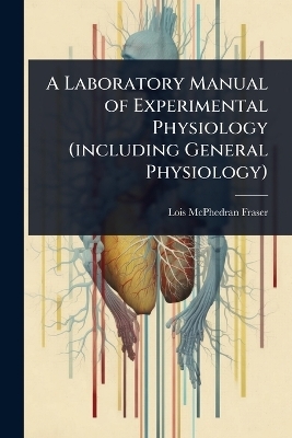 A Laboratory Manual of Experimental Physiology (including General Physiology)