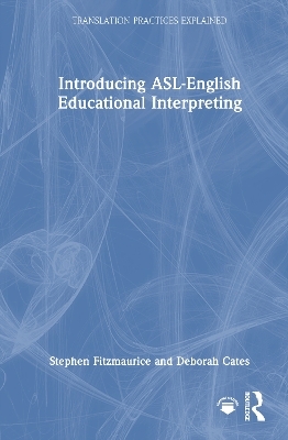 Introducing ASL-English Educational Interpreting - STEPHEN FITZMAURICE, Deborah Cates