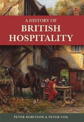 A History of British Hospitality - Dr Peter Robinson, Peter Cox