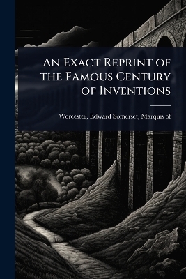 An Exact Reprint of the Famous Century of Inventions