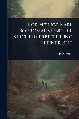 Der Heilige Karl Borromaus Und Die Kirchenverbefferung Leiner Beit