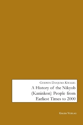 A History of the Nikyob (Kaninkon) People from Earliest Times to 2000 - Godwin Danjuma Kwalbe