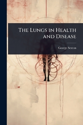 The Lungs in Health and Disease - George Sexton