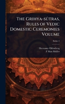 The Grihya-s&Atilde;&raquo;tras, Rules of Vedic Domestic Ceremonies Volume - Hermann Oldenberg, F Max 1823-1900 M&atilde;1/4ller