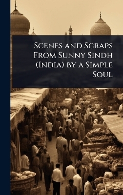Scenes and Scraps From Sunny Sindh (India) by a Simple Soul