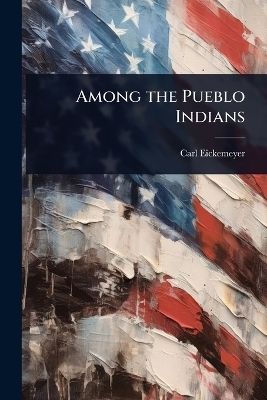 Among the Pueblo Indians - Carl Eickemeyer