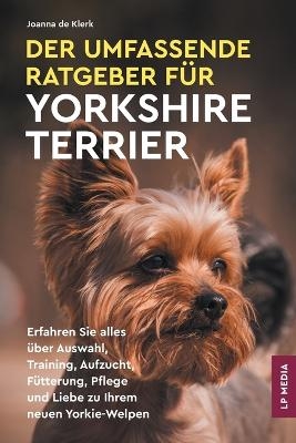 Der Umfassende Ratgeber F&uuml;r Yorkshire Terrier - Joanna de Klerk