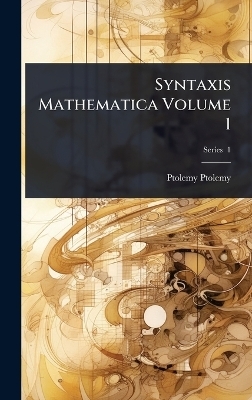 Syntaxis Mathematica Volume 1 - Ptolemy Ptolemy
