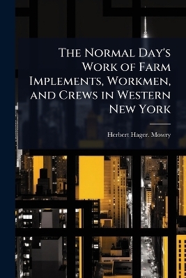 The Normal Day's Work of Farm Implements, Workmen, and Crews in Western New York - Herbert Hager [From Old Catal Mowry