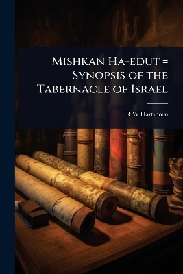 Mishkan Ha-edut = Synopsis of the Tabernacle of Israel