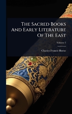 The Sacred Books And Early Literature Of The East - Charles Francis Horne