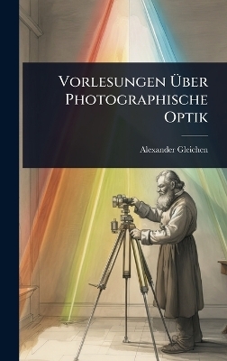 Vorlesungen Ãber Photographische Optik