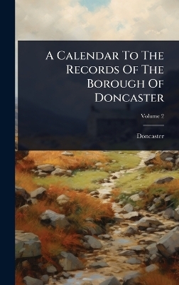 A Calendar To The Records Of The Borough Of Doncaster