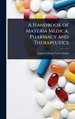 A Handbook of Materia Medica, Pharmacy and Therapeutics - Samuel Otway Lewis Potter
