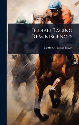 Indian Racing Reminiscences - Matthew Horace Hayes