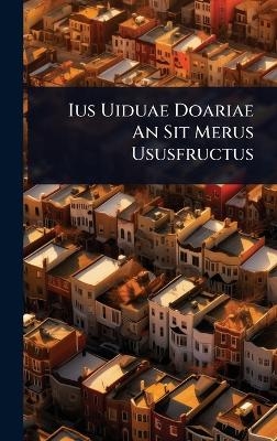 Ius Uiduae Doariae An Sit Merus Ususfructus -  Anonymous
