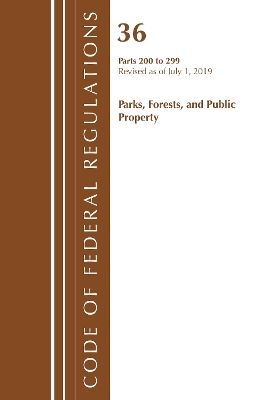 Code of Federal Regulations, Title 36 Parks, Forests, and Public Property 200-299, Revised as of July 1, 2019