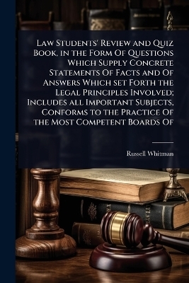Law Students' Review and Quiz Book, in the Form Of Questions Which Supply Concrete Statements Of Facts and Of Answers Which set Forth the Legal Principles Involved; Includes all Important Subjects, Conforms to the Practice Of the Most Competent Boards Of