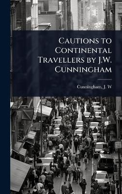 Cautions to Continental Travellers by J.W. Cunningham