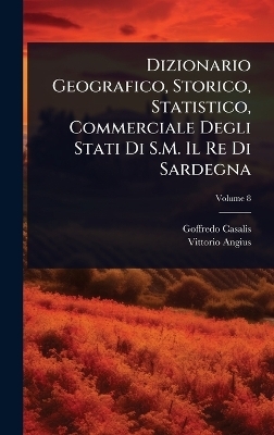Dizionario Geografico, Storico, Statistico, Commerciale Degli Stati Di S.M. Il Re Di Sardegna