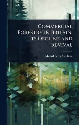 Commercial Forestry in Britain. Its Decline and Revival