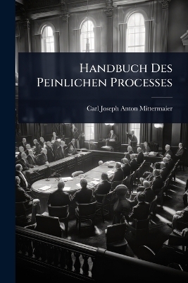 Handbuch Des Peinlichen Processes - 