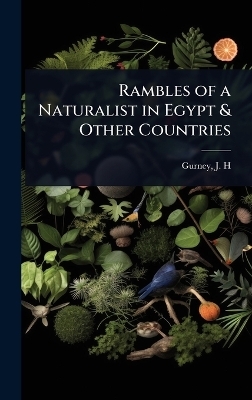 Rambles of a Naturalist in Egypt & Other Countries - Gurney J H (John Henry)