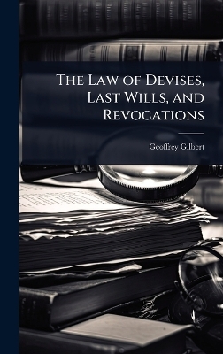 The Law of Devises, Last Wills, and Revocations