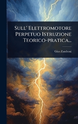 Sull' Elettromotore Perpetuo Istruzione Teorico-pratica... - Gius Zamboni