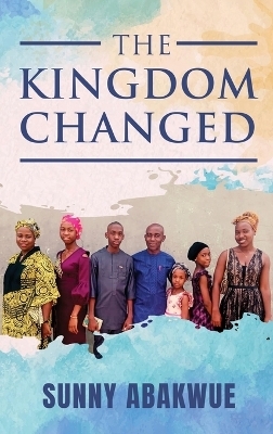 The Kingdom Changed -  Sunny Abakwue