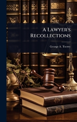 A Lawyer's Recollections - George A Torrey