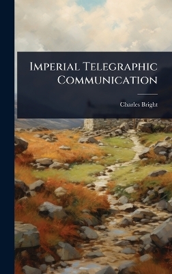Imperial Telegraphic Communication - Charles Bright