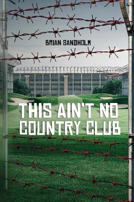 This Ain't No Country Club - Brian Sandholm