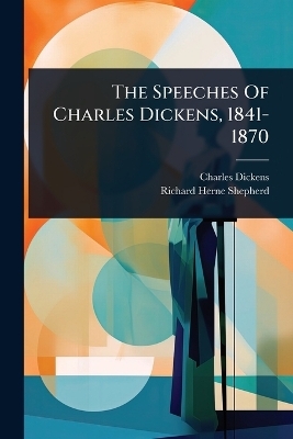 The Speeches Of Charles Dickens, 1841-1870 - Charles Dickens