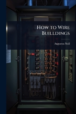 How to Wire Builldings - Augustus Noll