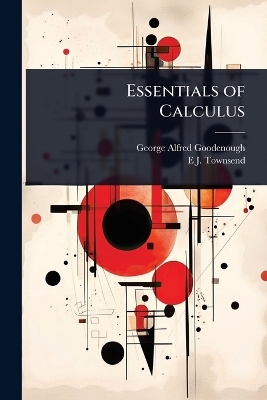 Essentials of Calculus - George Alfred Goodenough, E J 1864- Townsend