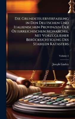 Die Grundsteuerverfassung in Den Deutschen Und Italienischen Provinzen Der Ã-sterreichischen Monarchie, Mit VorzÃ1/4glieher BerÃ1/4cksichtigung Des Stabilen Katasters