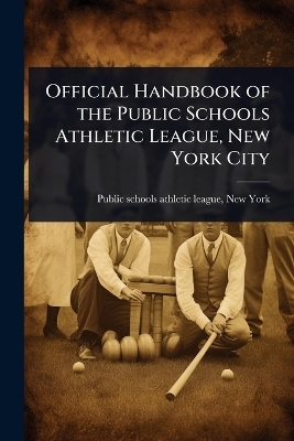 Official Handbook of the Public Schools Athletic League, New York City - 