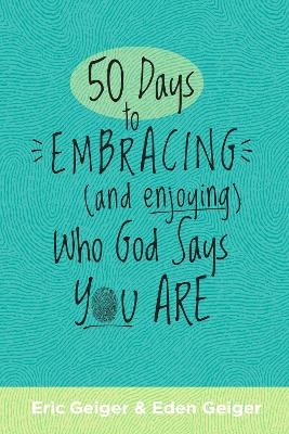 50 Days to Embracing (and Enjoying) Who God Says You Are - Eden Geiger