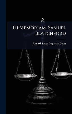In Memoriam. Samuel Blatchford - 