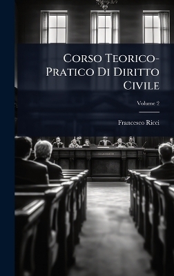 Corso Teorico-Pratico Di Diritto Civile - Francesco Ricci