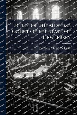 Rules Of The Supreme Court Of The State Of New Jersey - 