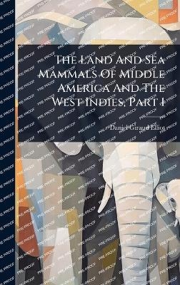 The Land And Sea Mammals Of Middle America And The West Indies, Part 1 - Daniel Giraud Elliot