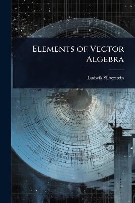 Elements of Vector Algebra - Ludwik Silberstein