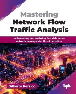 Mastering Network Flow Traffic Analysis - Gilberto Persico