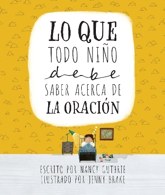 Lo que todo ni&iuml;&frac12;o debe saber acerca de la oraci&iuml;&frac12;n/ What Every Child Should Know About Prayer - Nancy Guthrie