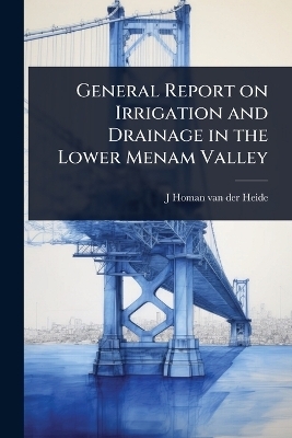 General Report on Irrigation and Drainage in the Lower Menam Valley - J Homan Van Der Heide
